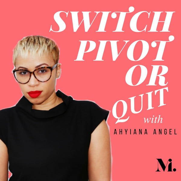 Switch, Pivot or Quit: Career Pivot, with Ahyiana Angel